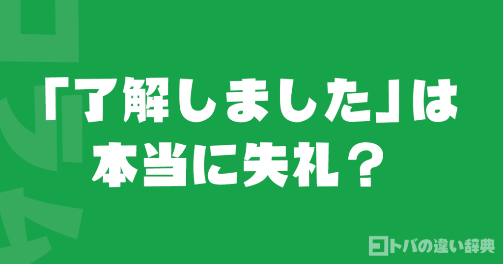 「了解しました」は本当に失礼？意外な真実と正しい使い方